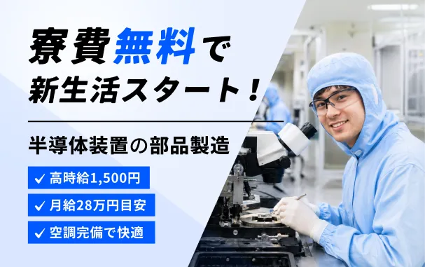 【寮費無料】時給1,500円で月収28万円目安★快適なクリーンルーム作業！半導体装置の部品製造