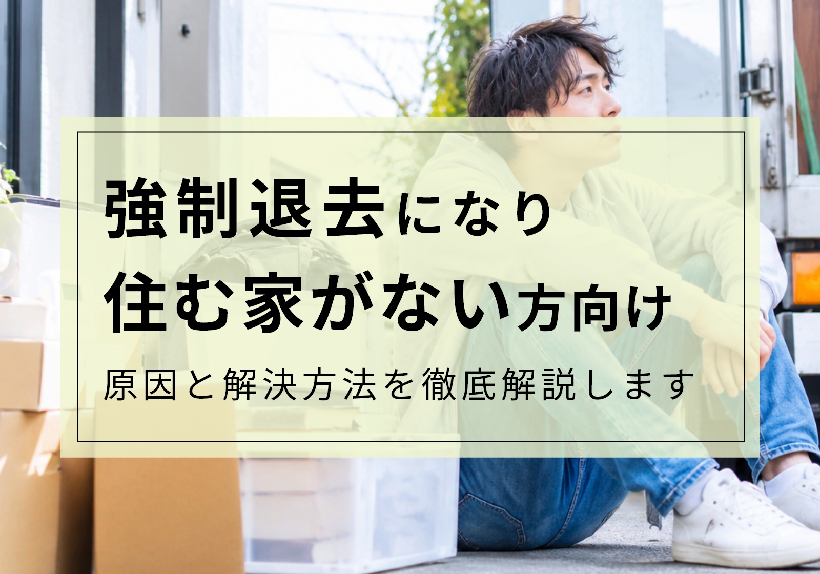 強制退去で住む家がない方必見!原因や5つの解決方法を紹介