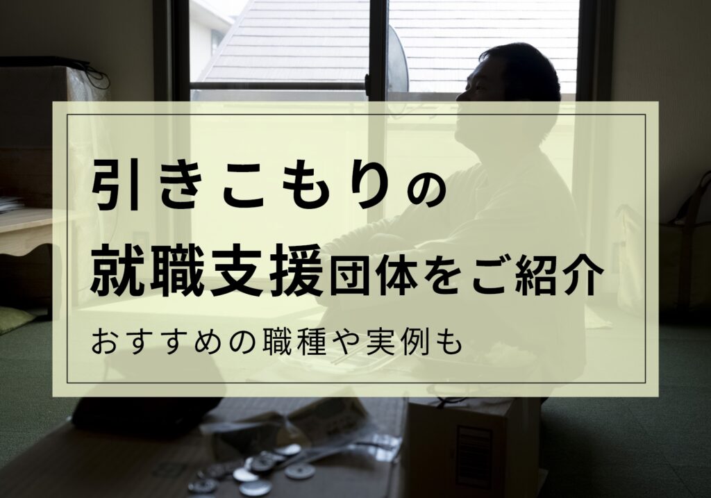 引きこもり脱出には就職支援がおすすめ！向いている職種や「やばい」団体について解説